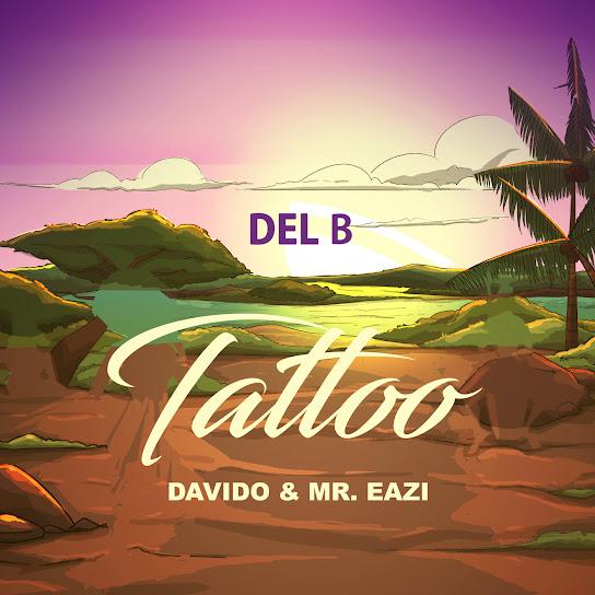 Del B ft Davido & Mr. Eazi Tattoo MP3 Download