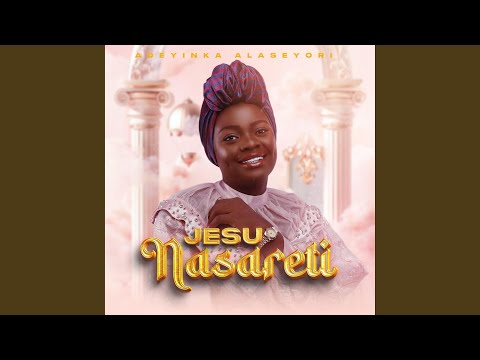 Adeyinka Alaseyori Jesu Nasareti MP3 Download